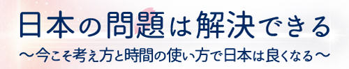 日本の問題は解決できる
今こそ考え方と時間の使い方で日本は良くなる